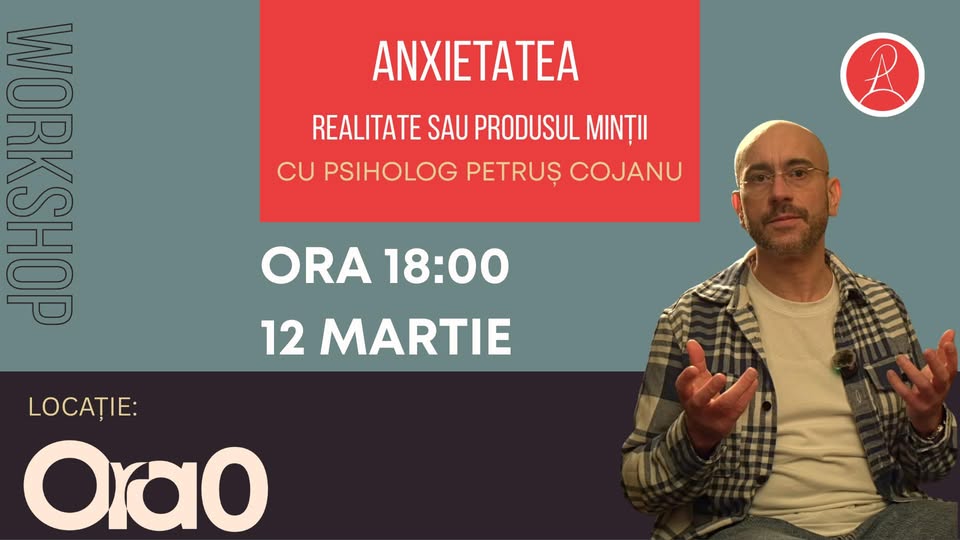 Workshop: ANXIETATEA – Realitate sau Produsul Minții