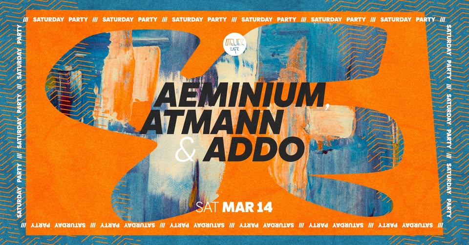 AEMINIUM, ATMANN & ADDO @ Atelier
