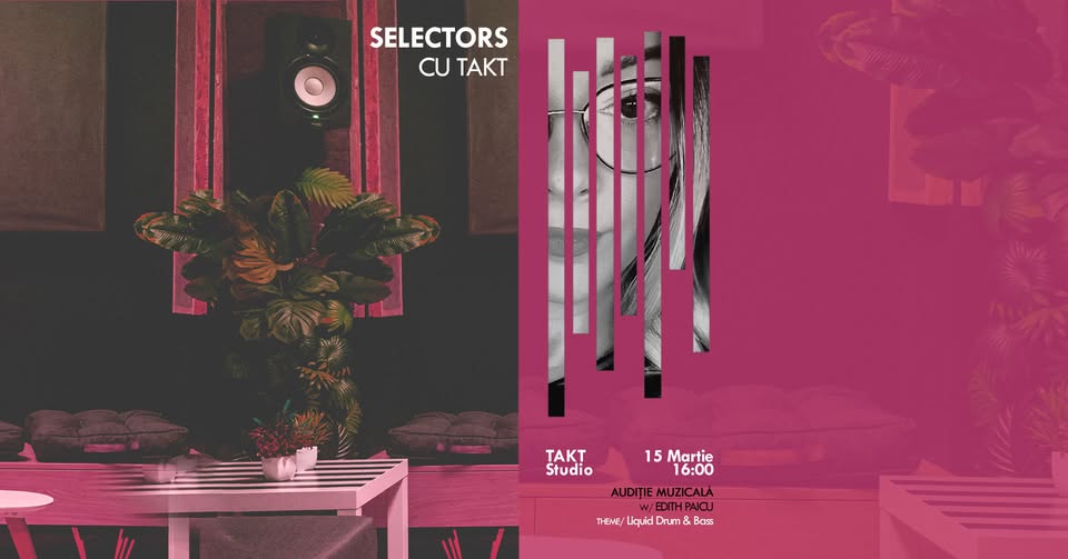 Selectors cu TAKT w/ Edith Paicu – Auditie Muzicala : Liquid Drum & Bass