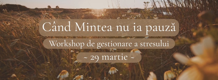 Workshop: Când mintea nu ia pauză