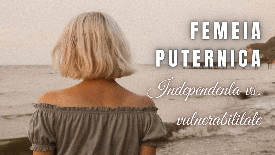 Femeia puternica – independenta vs vulnerabilitate
