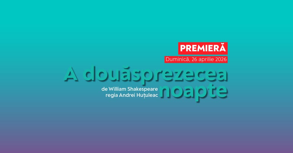 ❗️SOLD OUT Premieră I A douăsprezecea noapte de William Shakespeare