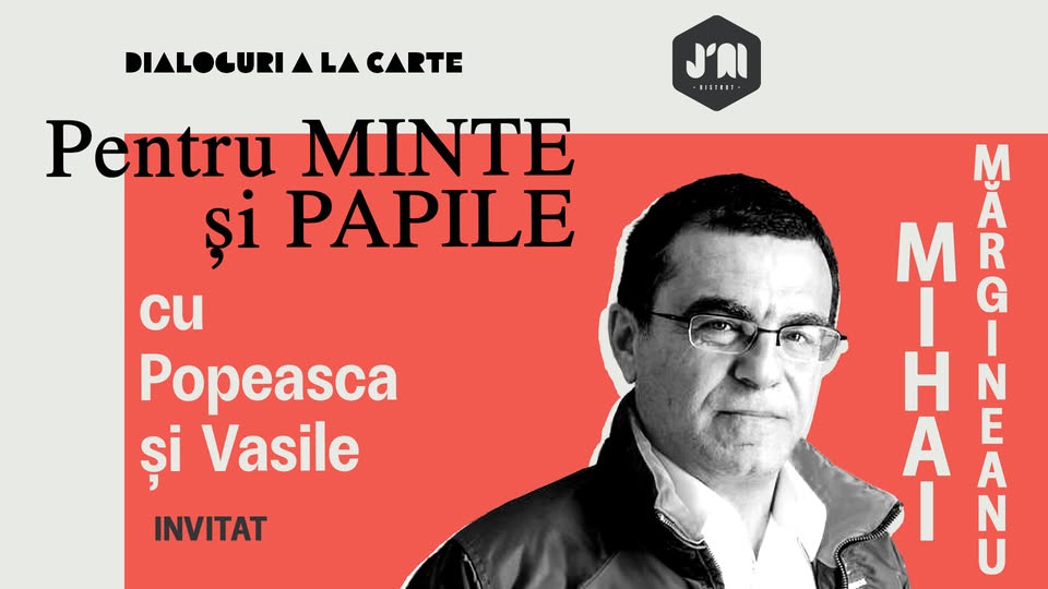 PENTRU MINTE ȘI PAPILE cu Popeasca și Vasile • Invitat: Mihai Mărgineanu