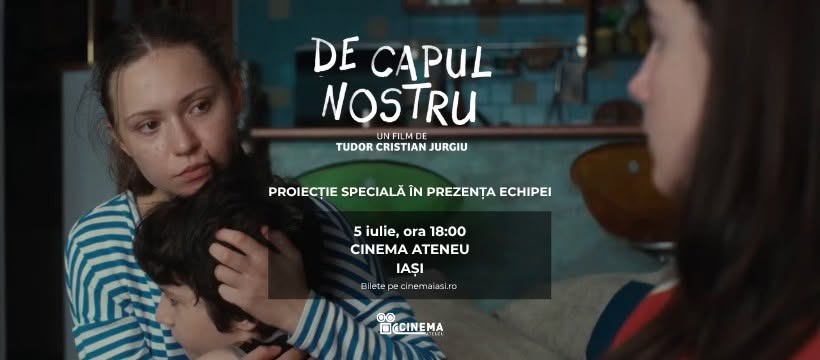 DE CAPUL NOSTRU – PROIECȚIE SPECIALĂ ÎN PREZENȚA ECHIPEI | IAȘI