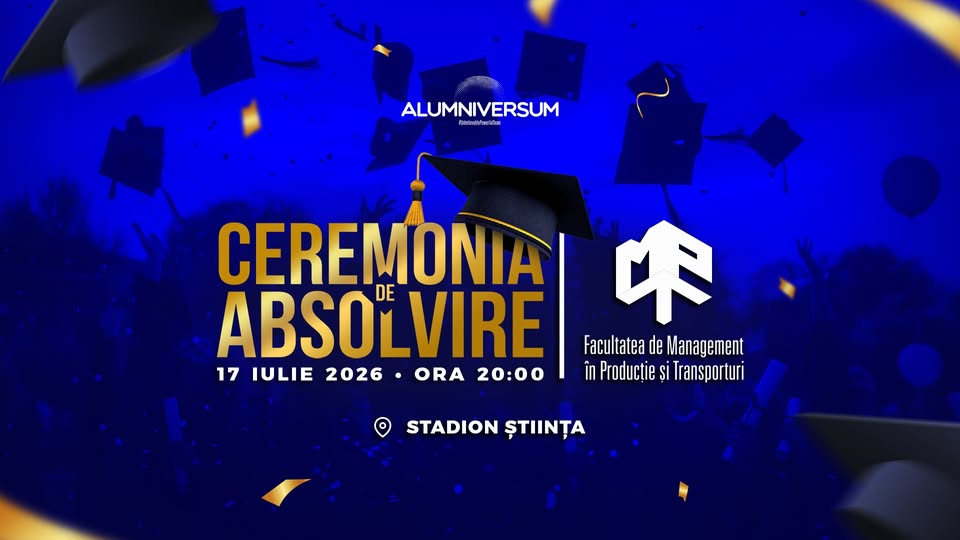 Festivitatea de Absolvire | Facultatea de Management în Producție și Transporturi @Alumniversum2026