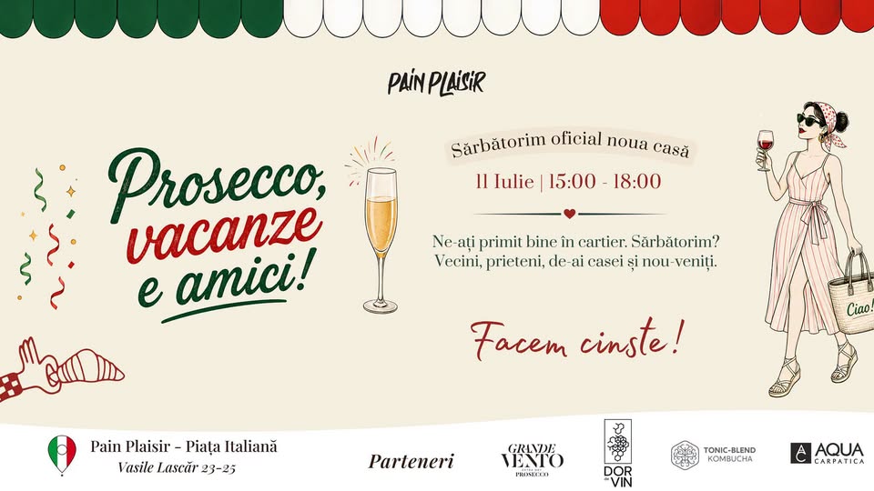 Prosecco, vacanze, e amici! Sărbătorim oficial noua casă | Pain Plaisir – Piața Italiană