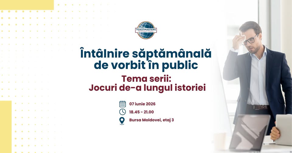 ÎNTÂLNIRE SĂPTĂMÂNALĂ DE VORBIT ÎN PUBLIC – Tema Serii: Jocuri de-a lungul istorieii