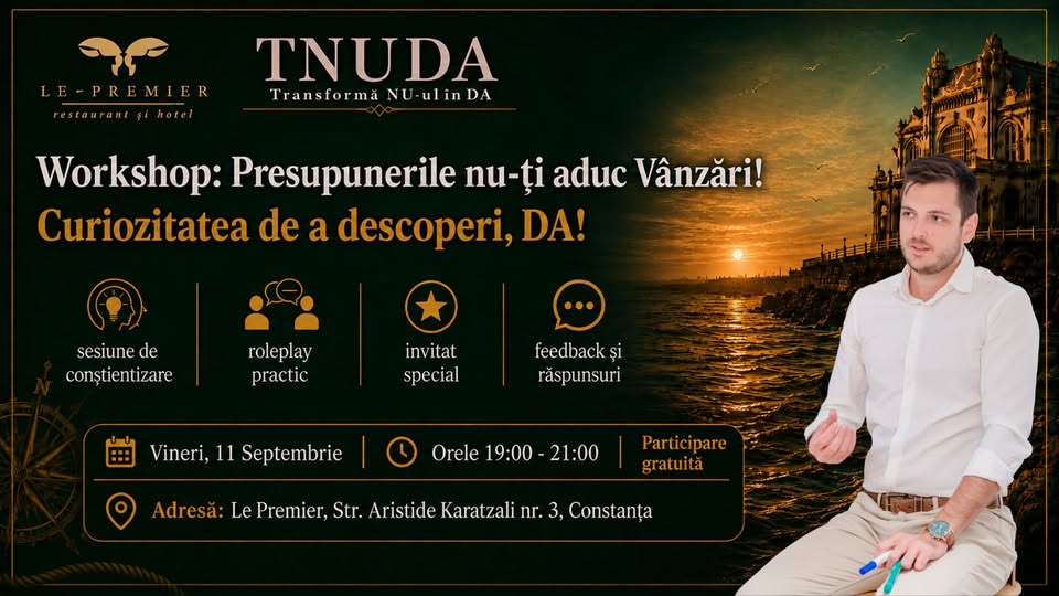 Workshop Transformă NU-ul în DA: Presupunerile nu-ți aduc Vânzări. Curiozitatea de a descoperi, DA!
